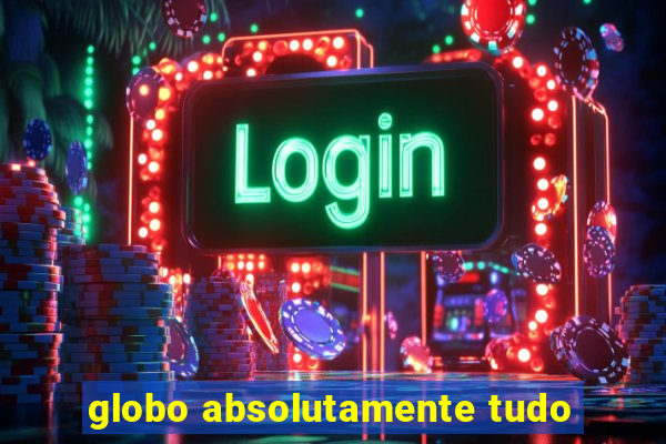 globo absolutamente tudo